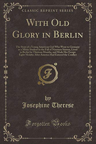 Beispielbild fr With Old Glory in Berlin : The Story of a Young American Girl Who Went to Germany as a Music Student in the Fall of Nineteen Sixteen, Lived in Berlin for Thirteen Months, and Made Her Escape Eight Months After America Had Enter zum Verkauf von Buchpark