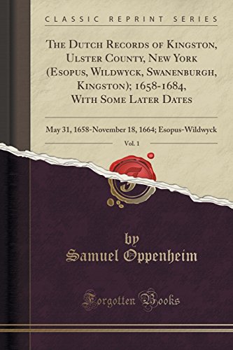 Stock image for The Dutch Records of Kingston, Ulster County, New York Esopus, Wildwyck, Swanenburgh, Kingston 16581684, With Some Later Dates, Vol 1 May 31, 18, 1664 EsopusWildwyck Classic Reprint for sale by PBShop.store US