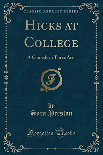 Imagen de archivo de Hicks at College: A Comedy in Three Acts (Classic Reprint) a la venta por Forgotten Books