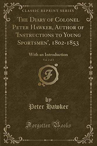 Beispielbild fr The Diary of Colonel Peter Hawker, Author of 'Instructions to Young Sportsmen', 18021853, Vol 2 of 2 With an Introduction Classic Reprint zum Verkauf von PBShop.store US