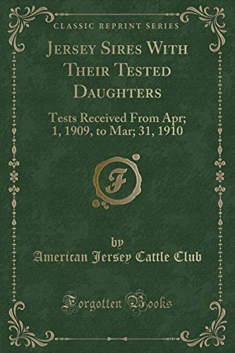 Stock image for Jersey Sires With Their Tested Daughters Tests Received From Apr 1, 1909, to Mar 31, 1910 Classic Reprint for sale by PBShop.store US