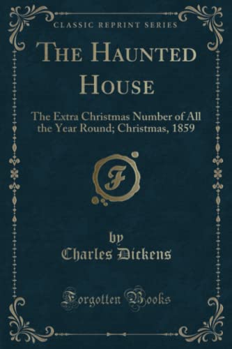 9781333455989: The Haunted House (Classic Reprint): The Extra Christmas Number of All the Year Round; Christmas, 1859: The Extra Christmas Number of All the Year Round; Christmas, 1859 (Classic Reprint)