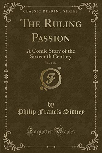 Stock image for The Ruling Passion, Vol 1 of 3 A Comic Story of the Sixteenth Century Classic Reprint for sale by PBShop.store US