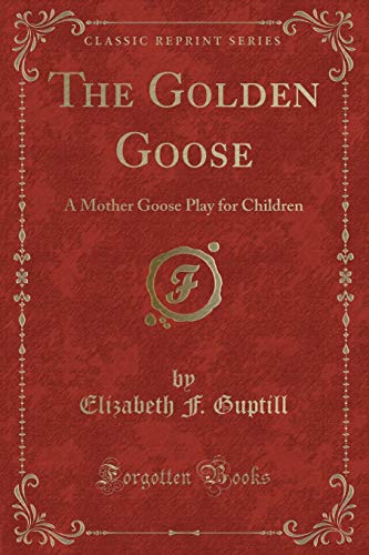 Stock image for The Golden Goose A Mother Goose Play for Children Classic Reprint for sale by PBShop.store US