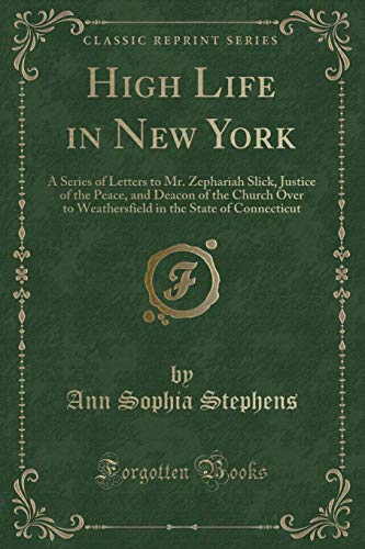 Imagen de archivo de High Life in New York A Series of Letters to Mr Zephariah Slick, Justice of the Peace, and Deacon of the Church Over to Weathersfield in the State of Connecticut Classic Reprint a la venta por PBShop.store US