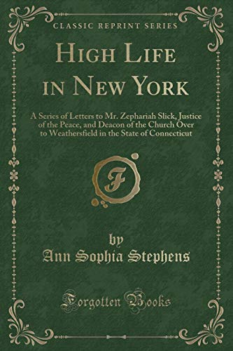 Stock image for High Life in New York A Series of Letters to Mr Zephariah Slick, Justice of the Peace, and Deacon of the Church Over to Weathersfield in the State of Connecticut Classic Reprint for sale by PBShop.store US