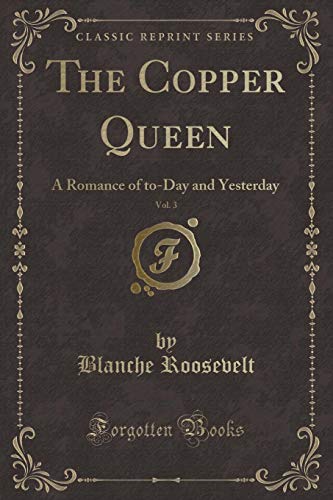 Stock image for The Copper Queen, Vol 3 A Romance of toDay and Yesterday Classic Reprint for sale by PBShop.store US
