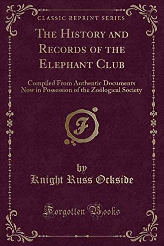 Beispielbild fr The History and Records of the Elephant Club Compiled From Authentic Documents Now in Possession of the Zological Society Classic Reprint zum Verkauf von PBShop.store US