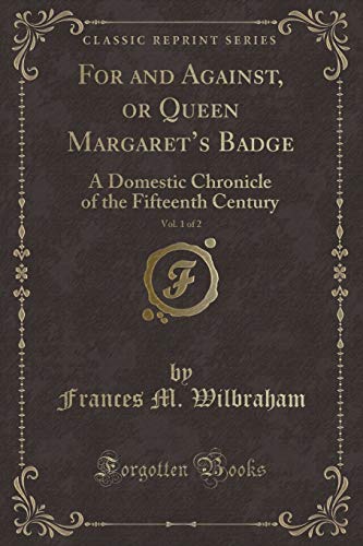 Beispielbild fr For and Against, or Queen Margaret's Badge, Vol 1 of 2 A Domestic Chronicle of the Fifteenth Century Classic Reprint zum Verkauf von PBShop.store US