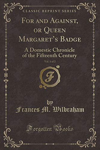 9781333477820: For and Against, or Queen Margaret's Badge, Vol. 1 of 2: A Domestic Chronicle of the Fifteenth Century (Classic Reprint)