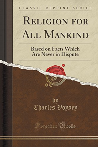 Beispielbild fr Religion for All Mankind Based on Facts Which Are Never in Dispute Classic Reprint zum Verkauf von PBShop.store US