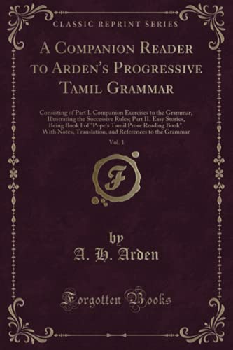 9781333481186: A Companion Reader to Arden's Progressive Tamil Grammar, Vol. 1: Consisting of Part I. Companion Exercises to the Grammar, Illustrating the Successive Rules; Part II. Easy Stories, Being Book I of ...