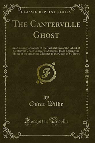 Stock image for The Canterville Ghost An Amusing Chronicle of the Tribulations of the Ghost of Canterville Chase When His Ancestral Halls Became the Home of the to the Court of St James Classic Reprint for sale by PBShop.store US