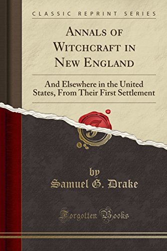 Imagen de archivo de Annals of Witchcraft in New England And Elsewhere in the United States, From Their First Settlement Classic Reprint a la venta por PBShop.store US