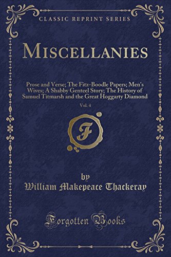 Stock image for Miscellanies, Vol 4 Prose and Verse The FitzBoodle Papers Men's Wives A Shabby Genteel Story The History of Samuel Titmarsh and the Great Hoggarty Diamond Classic Reprint for sale by PBShop.store US