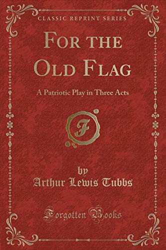 Stock image for For the Old Flag A Patriotic Play in Three Acts Classic Reprint for sale by PBShop.store US