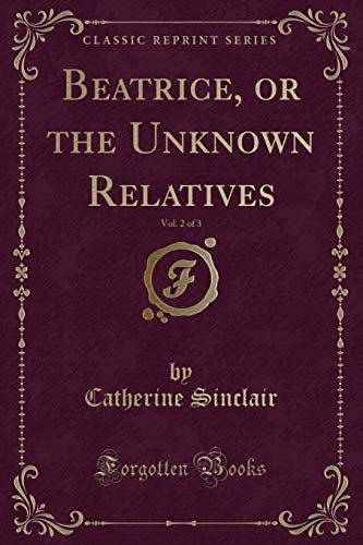 Beispielbild fr Beatrice, or the Unknown Relatives, Vol 2 of 3 Classic Reprint zum Verkauf von PBShop.store US