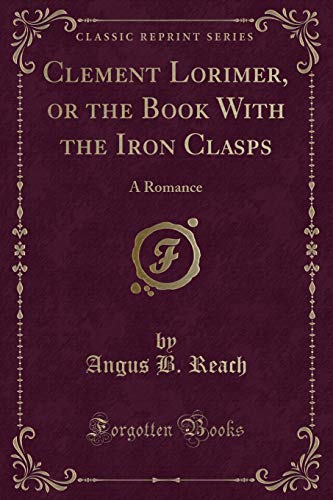 Beispielbild fr Clement Lorimer, or the Book With the Iron Clasps : A Romance (Classic Reprint) zum Verkauf von Buchpark