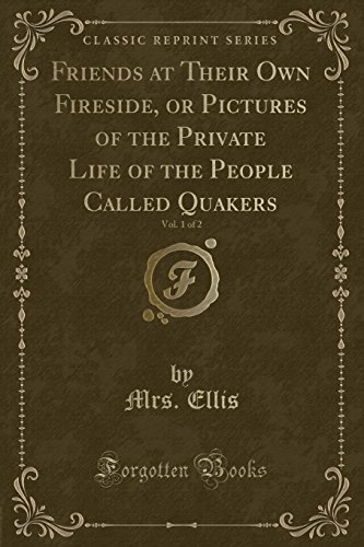 Stock image for Friends at Their Own Fireside, or Pictures of the Private Life of the People Called Quakers, Vol 1 of 2 Classic Reprint for sale by PBShop.store US