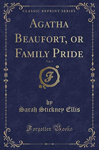 Stock image for Agatha Beaufort, or Family Pride, Vol 3 Classic Reprint for sale by PBShop.store US