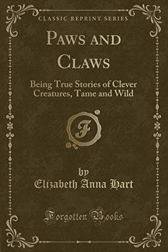 Imagen de archivo de Paws and Claws Being True Stories of Clever Creatures, Tame and Wild Classic Reprint a la venta por PBShop.store US