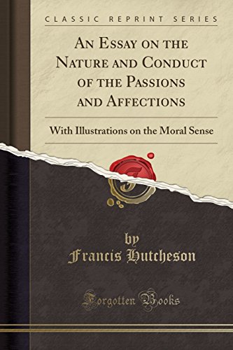 Stock image for An Essay on the Nature and Conduct of the Passions and Affections With Illustrations on the Moral Sense Classic Reprint for sale by PBShop.store US