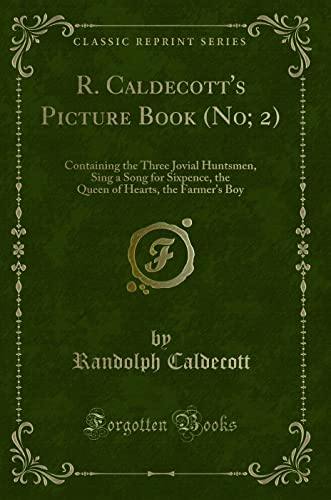 Stock image for R Caldecott's Picture Book No 2 Containing the Three Jovial Huntsmen, Sing a Song for Sixpence, the Queen of Hearts, the Farmer's Boy Classic Reprint for sale by PBShop.store US