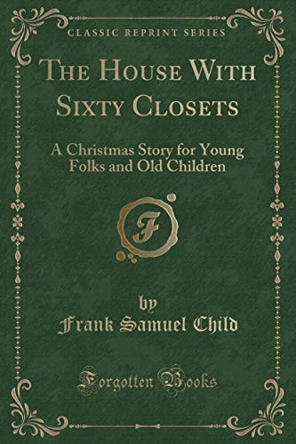 Stock image for The House With Sixty Closets A Christmas Story for Young Folks and Old Children Classic Reprint for sale by PBShop.store US