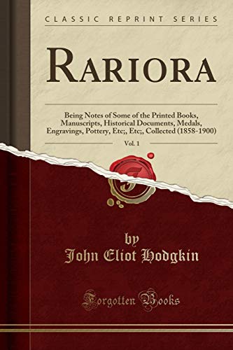 Imagen de archivo de Rariora, Vol 1 Being Notes of Some of the Printed Books, Manuscripts, Historical Documents, Medals, Engravings, Pottery, Etc, Etc, Collected 18581900 Classic Reprint a la venta por PBShop.store US