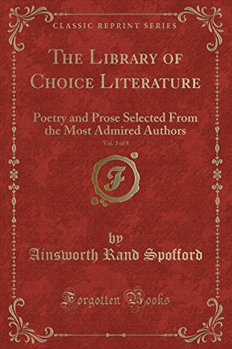 Beispielbild fr The Library of Choice Literature, Vol 3 of 8 Poetry and Prose Selected From the Most Admired Authors Classic Reprint zum Verkauf von PBShop.store US