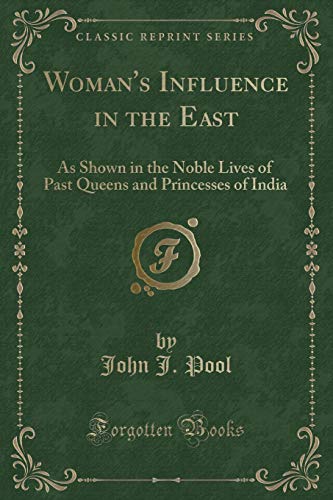 Beispielbild fr Woman's Influence in the East As Shown in the Noble Lives of Past Queens and Princesses of India Classic Reprint zum Verkauf von PBShop.store US