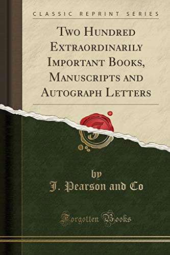 Stock image for Two Hundred Extraordinarily Important Books, Manuscripts and Autograph Letters Classic Reprint for sale by PBShop.store US