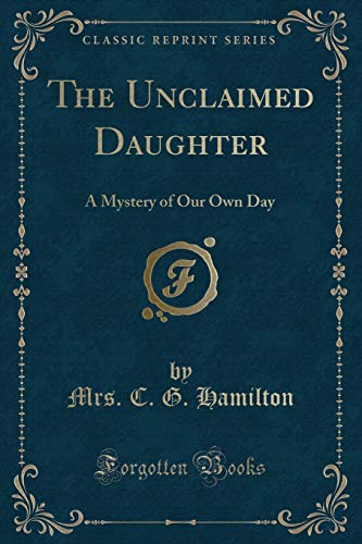 Stock image for The Unclaimed Daughter A Mystery of Our Own Day Classic Reprint for sale by PBShop.store US
