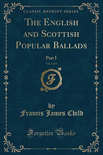 Stock image for The English and Scottish Popular Ballads, Vol 3 of 5 Part I Classic Reprint for sale by PBShop.store US