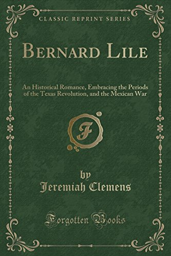 Imagen de archivo de Bernard Lile An Historical Romance, Embracing the Periods of the Texas Revolution, and the Mexican War Classic Reprint a la venta por PBShop.store US