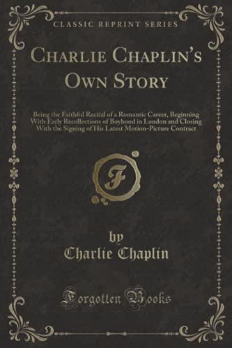 9781333588182: Charlie Chaplin's Own Story: Being the Faithful Recital of a Romantic Career, Beginning With Early Recollections of Boyhood in London and Closing With ... Motion-Picture Contract (Classic Reprint)