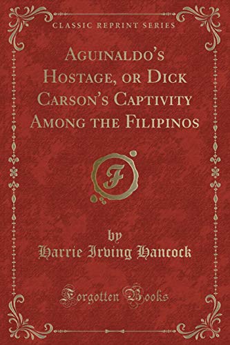 Imagen de archivo de Aguinaldo's Hostage, or Dick Carson's Captivity Among the Filipinos Classic Reprint a la venta por PBShop.store US