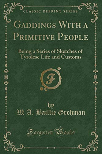 Stock image for Gaddings With a Primitive People Being a Series of Sketches of Tyrolese Life and Customs Classic Reprint for sale by PBShop.store US