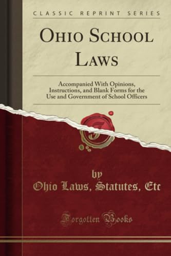 Stock image for Ohio School Laws Accompanied With Opinions, Instructions, and Blank Forms for the Use and Government of School Officers Classic Reprint for sale by PBShop.store US