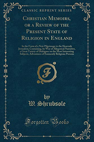 Imagen de archivo de Christian Memoirs, or a Review of the Present State of Religion in England In the Form of a New Pilgrimage to the Heavenly Jerusalem Containing, by the Most Interesting Subjects, Adventures o a la venta por PBShop.store US