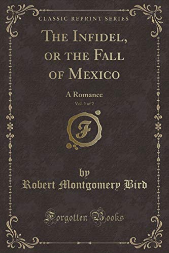 Beispielbild fr The Infidel, or the Fall of Mexico, Vol. 1 of 2 : A Romance (Classic Reprint) zum Verkauf von Buchpark
