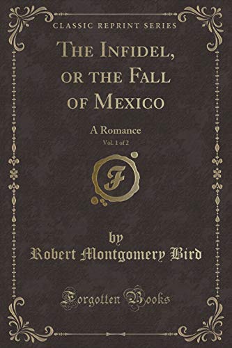 Stock image for The Infidel, or the Fall of Mexico, Vol 1 of 2 A Romance Classic Reprint for sale by PBShop.store US