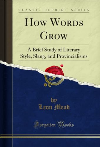 Stock image for How Words Grow A Brief Study of Literary Style, Slang, and Provincialisms Classic Reprint for sale by PBShop.store US