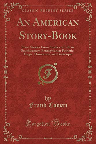 Imagen de archivo de An American StoryBook Short Stories From Studies of Life in Southwestern Pennsylvania Pathetic, Tragic, Humorous, and Grotesque Classic Reprint a la venta por PBShop.store US