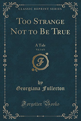 Stock image for Too Strange Not to Be True, Vol 3 of 3 A Tale Classic Reprint for sale by PBShop.store US