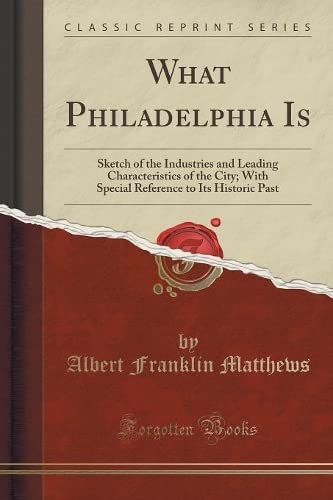 Beispielbild fr What Philadelphia Is Sketch of the Industries and Leading Characteristics of the City With Special Reference to Its Historic Past Classic Reprint zum Verkauf von PBShop.store US