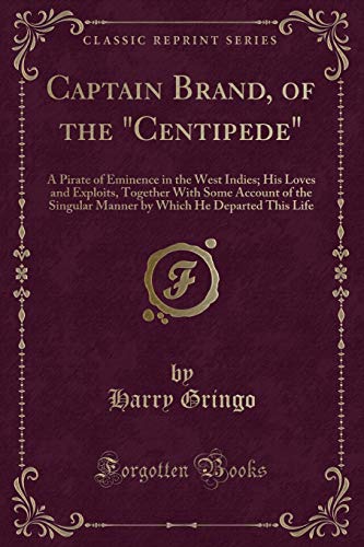 Stock image for Captain Brand, of the Centipede A Pirate of Eminence in the West Indies His Loves and Exploits, Together With Some Account of the Singular Manner by Which He Departed This Life Classic Reprint for sale by PBShop.store US