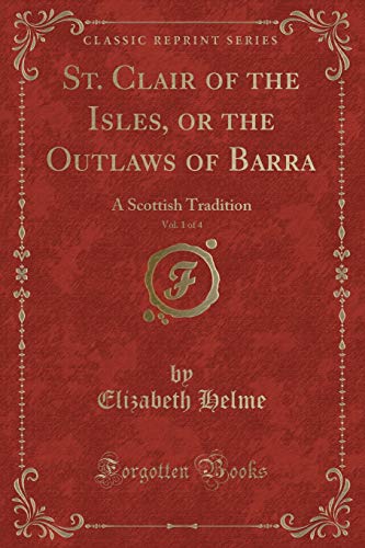 Beispielbild fr St Clair of the Isles, or the Outlaws of Barra, Vol 1 of 4 A Scottish Tradition Classic Reprint zum Verkauf von PBShop.store US