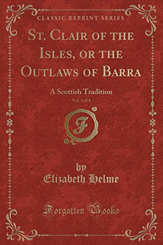 Stock image for St Clair of the Isles, or the Outlaws of Barra, Vol 1 of 4 A Scottish Tradition Classic Reprint for sale by PBShop.store US