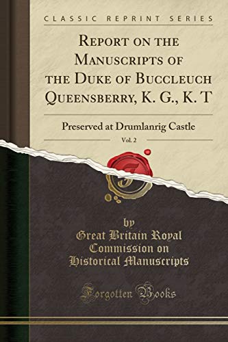 Stock image for Report on the Manuscripts of the Duke of Buccleuch Queensberry, K G, K T, Vol 2 Preserved at Drumlanrig Castle Classic Reprint for sale by PBShop.store US